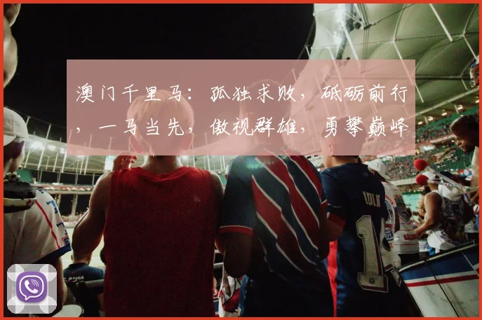 澳门千里马：孤独求败，砥砺前行，一马当先，傲视群雄，勇攀巅峰