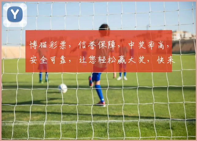 博猫彩票，信誉保障，中奖率高，安全可靠，让您轻松赢大奖，快来体验