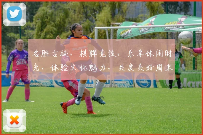 名胜古迹，棋牌竞技，乐享休闲时光，体验文化魅力，共度美好周末。